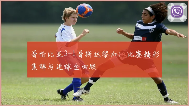 哥伦比亚3-1哥斯达黎加：比赛精彩集锦与进球全回顾