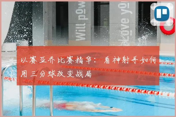 以赛亚乔比赛精华：看神射手如何用三分球改变战局